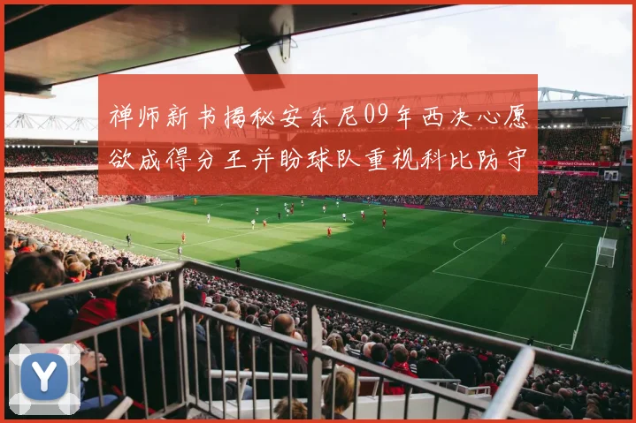 禅师新书揭秘安东尼09年西决心愿欲成得分王并盼球队重视科比防守